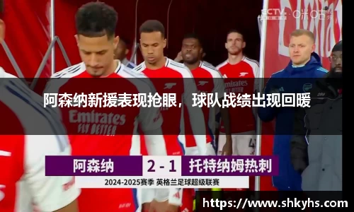 阿森纳新援表现抢眼，球队战绩出现回暖