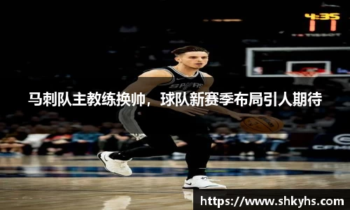马刺队主教练换帅，球队新赛季布局引人期待