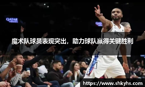 魔术队球员表现突出，助力球队赢得关键胜利