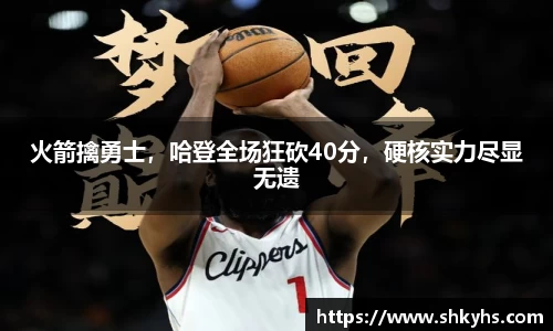 火箭擒勇士，哈登全场狂砍40分，硬核实力尽显无遗