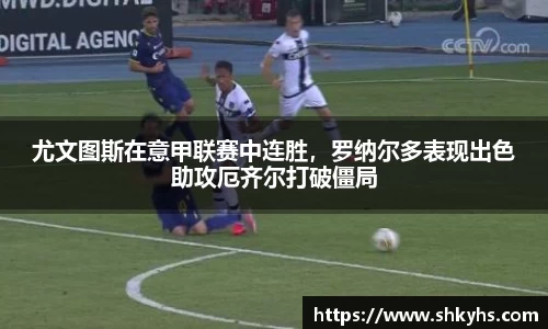 尤文图斯在意甲联赛中连胜，罗纳尔多表现出色助攻厄齐尔打破僵局