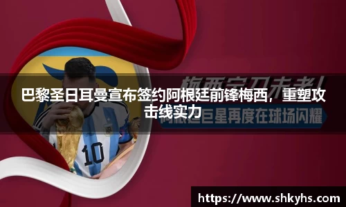 巴黎圣日耳曼宣布签约阿根廷前锋梅西，重塑攻击线实力