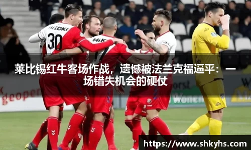 莱比锡红牛客场作战，遗憾被法兰克福逼平：一场错失机会的硬仗