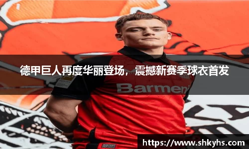 德甲巨人再度华丽登场，震撼新赛季球衣首发
