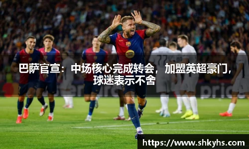 巴萨官宣：中场核心完成转会，加盟英超豪门，球迷表示不舍