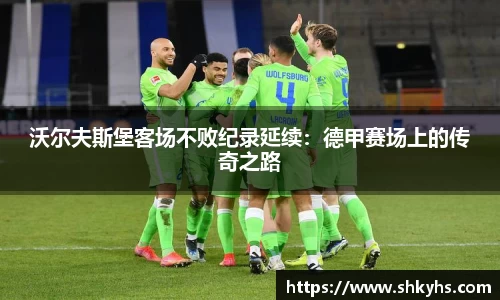 沃尔夫斯堡客场不败纪录延续：德甲赛场上的传奇之路