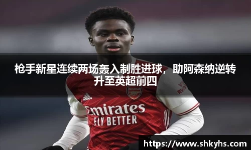 枪手新星连续两场轰入制胜进球，助阿森纳逆转升至英超前四