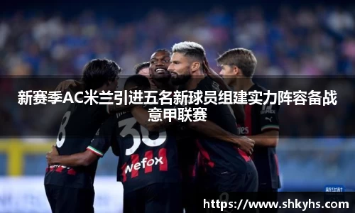 新赛季AC米兰引进五名新球员组建实力阵容备战意甲联赛