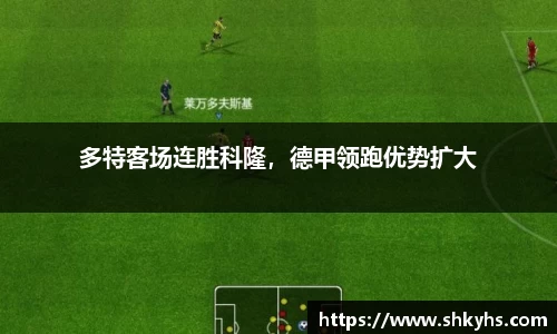 多特客场连胜科隆，德甲领跑优势扩大