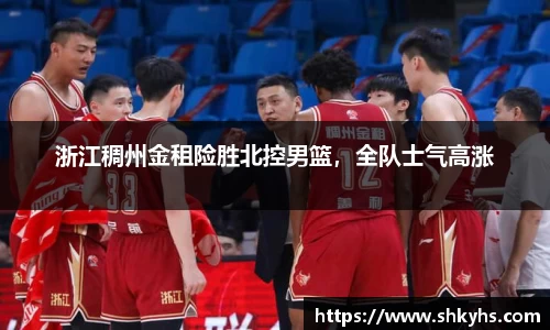 浙江稠州金租险胜北控男篮，全队士气高涨