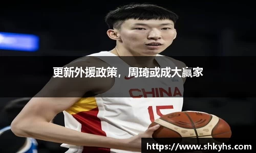 更新外援政策，周琦或成大赢家