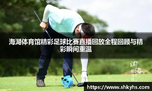 海湖体育馆精彩足球比赛直播回放全程回顾与精彩瞬间重温