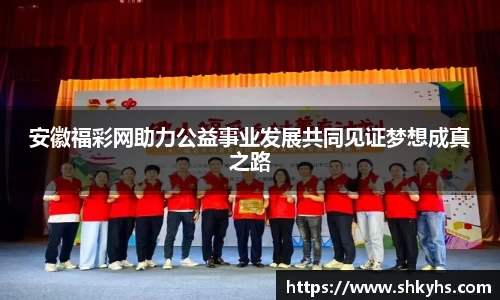 安徽福彩网助力公益事业发展共同见证梦想成真之路